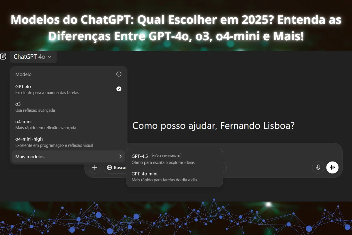 Modelos do ChatGPT: Qual Escolher em 2025? Entenda as Diferenças Entre GPT-4o, o3, o4-mini e Mais!